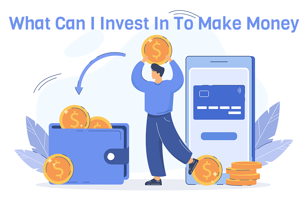 What Can I Invest in to Make Money?