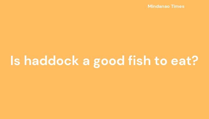 Is haddock a good fish to eat?
